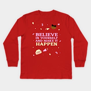 Believe in yourself and make it happen. Kids Long Sleeve T-Shirt